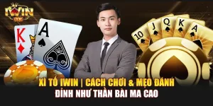 Xì Tố IWIN | Cách chơi & mẹo đánh đỉnh như thần bài Ma Cao