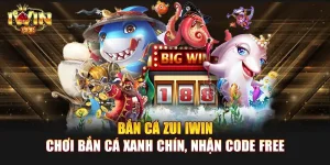 Bắn Cá Zui IWIN | Chơi bắn cá xanh chín, Nhận Code Free