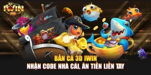 Bắn Cá 3D IWIN | Nhận code nhà cái, ăn tiền liền tay