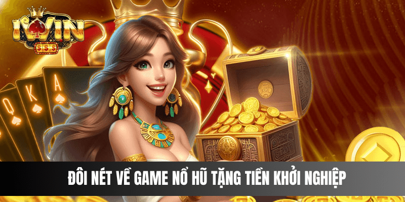 Đôi nét về game Nổ Hũ tặng tiền khởi nghiệp